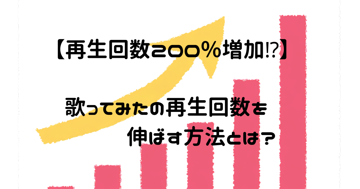 【再生回数２００％増加⁉】歌ってみたの再生回数を伸ばす方法とは？　動画のジャンル？